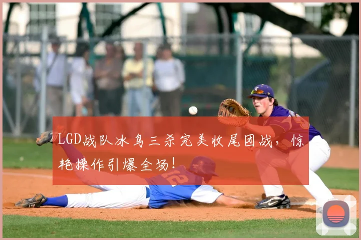 LGD战队冰鸟三杀完美收尾团战,惊艳操作引爆全场!