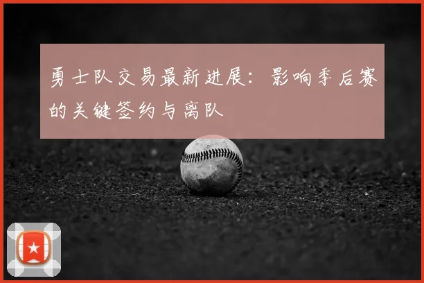 勇士队交易最新进展：影响季后赛的关键签约与离队