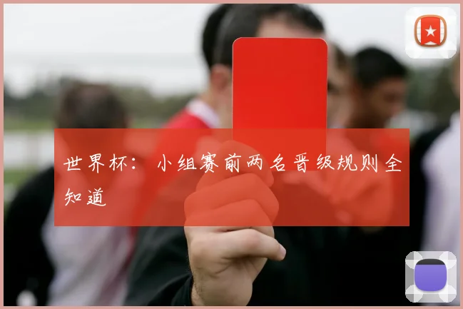 世界杯:小组赛前两名晋级规则全知道